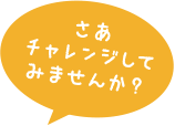 さあチャレンジしてみませんか？
